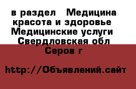  в раздел : Медицина, красота и здоровье » Медицинские услуги . Свердловская обл.,Серов г.